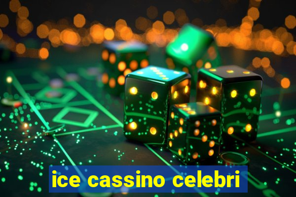 ice cassino celebri